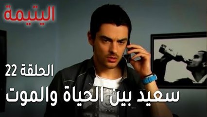 مسلسل اليتيمة الحلقة 22 - سعيد بين الحياة والموت
