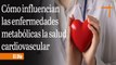 Cómo influencian las enfermedades metabólicas la salud cardiovascular