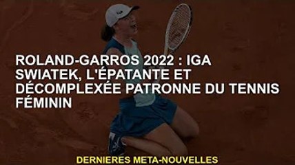 Roland-Garros 2022 : Iga Swiatek, la patronne renversante et décomplexée du tennis féminin