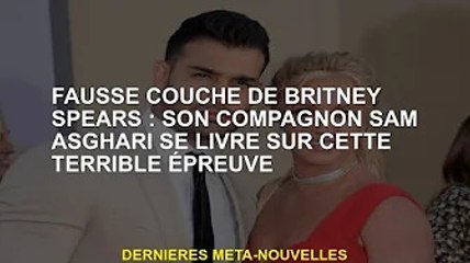 Fausse couche de Britney Spears : son compagnon Sam Asghari traverse l'horrible calvaire