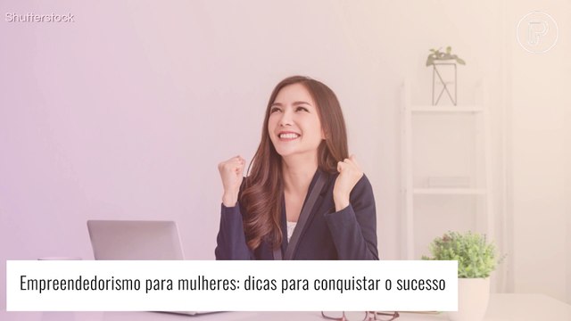 Mulheres empreendedoras: expert dá dicas para conquistar o sucesso com seu próprio negócio. Confira!