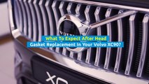 What To Expect After Head Gasket Replacement In Your Volvo XC90?