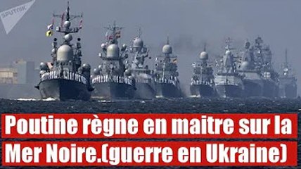Guerre en Ukraine. En mer Noire poutine règne en Maitre.