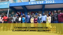 CS Magoha commissions CBC classroom at Mwiki Secondary