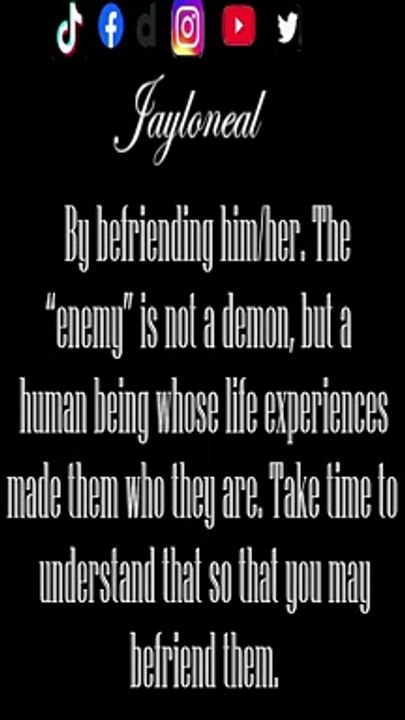 Destroy An Enemy By Befriending Him/Her!