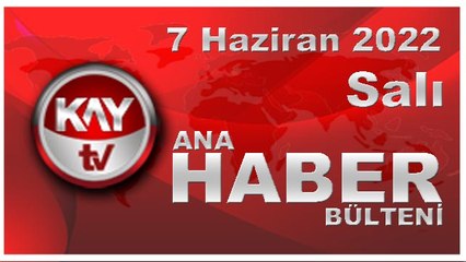 Kay Tv Ana Haber Bülteni (7 Haziran 2022)