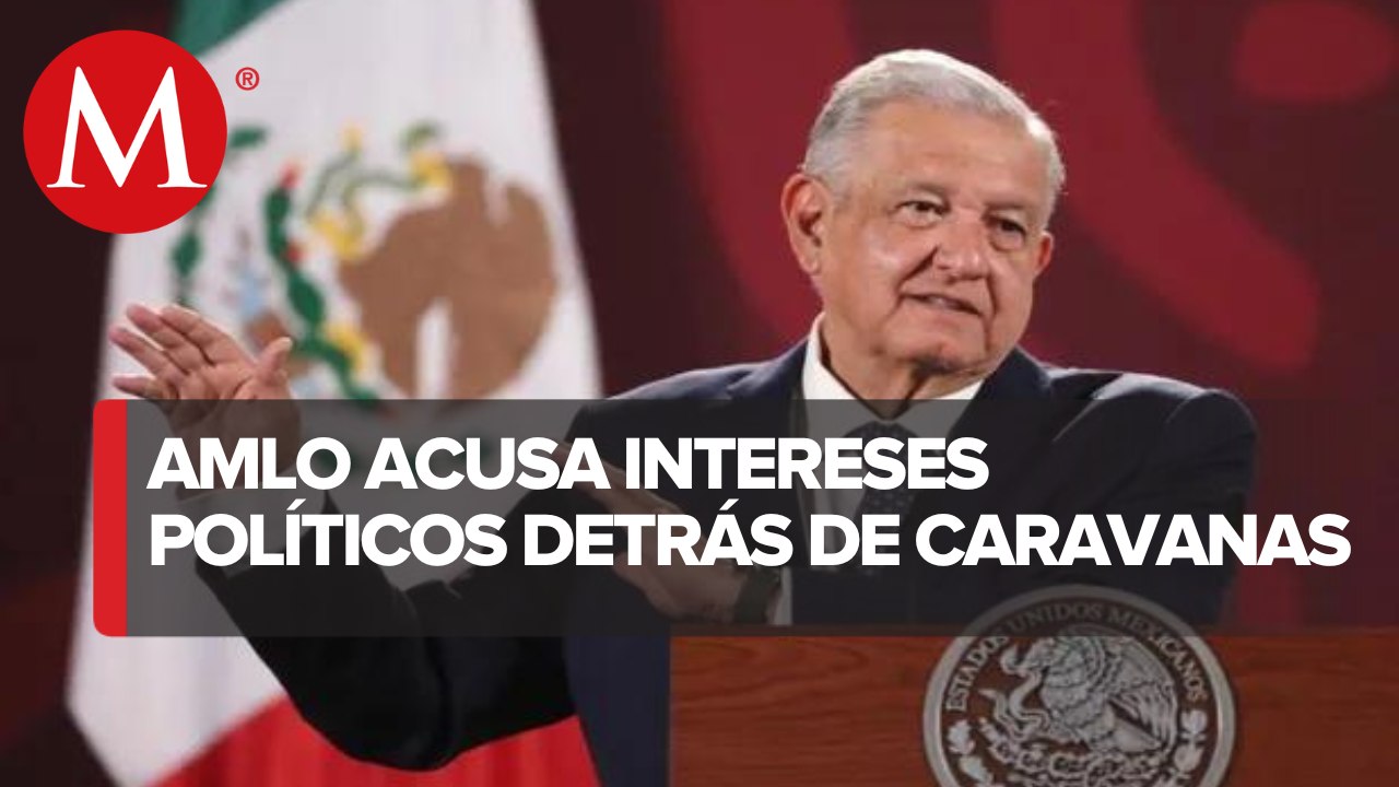 AMLO ve intereses electorales en caravanas migrantes