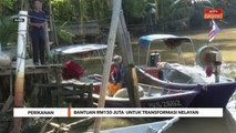 Perikanan | Bantuan RM150 juta untuk Transformasi nelayan