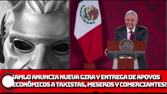 AMLO anuncia nueva gira de trabajo y entrega de apoyos económicos a taxistas, meseros y comerciantes