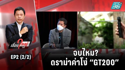 จบไหม? ดราม่าค่าโง่ “GT200” | เรื่องใหญ่วันนี้ EP 2 (2/2) | 8 มิ.ย. 65