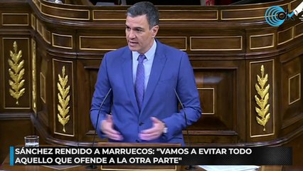 Sánchez rendido a Marruecos: "Vamos a evitar todo aquello que ofende a la otra parte"