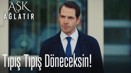 Tıpış tıpış döneceksin!