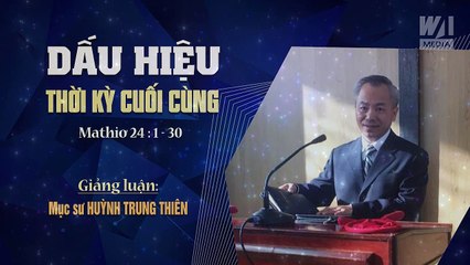 DẤU HIỆU THỜI KỲ CUỐI CÙNG - Mathiơ 24:1-30 || Mục sư HUỲNH TRUNG THIÊN