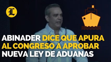 Abinader dice quiere convertir a RD en el hub del Caribe y apura al Congreso a aprobar nueva Ley de Aduanas