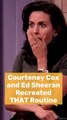 Courteney Cox and Ed Sheeran Recreated an Iconic Friends Moment