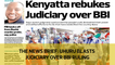 The News Brief: Uhuru blasts Judiciary over BBI ruling
