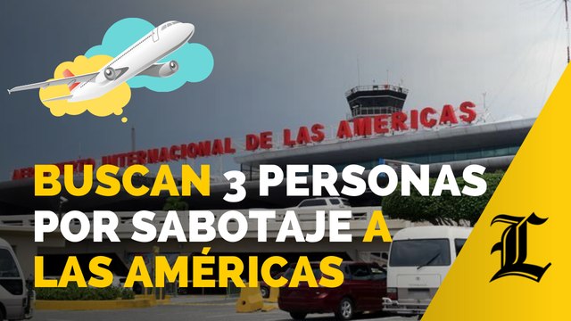 Autoridades buscan a 3 personas por supuesto sabotaje a la pista de aterrizaje de Las Américas