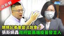 【政新鮮】 總統記者會變法說會？ 張斯綱轟政府變高端疫苗發言人