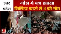 Uttar Pradesh के Gonda में बड़ा हादसा, Cylinder Blast  से 8 की मौत और सात घायल