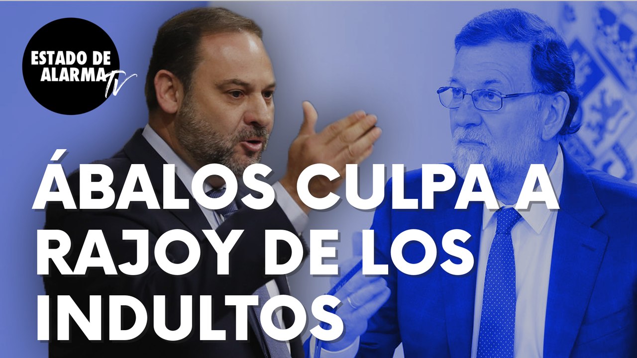 ¡Surrealista! El ministro José Luis Ábalos culpa a Rajoy de los indultos: “Fue incapaz de evitarlos”