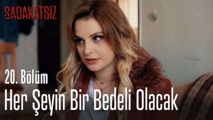 Her şeyin bir bedeli olacak - Sadakatsiz 20. Bölüm