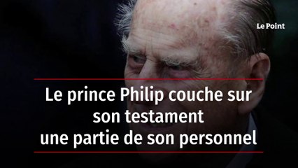 Le prince Philip couche sur son testament une partie de son personnel