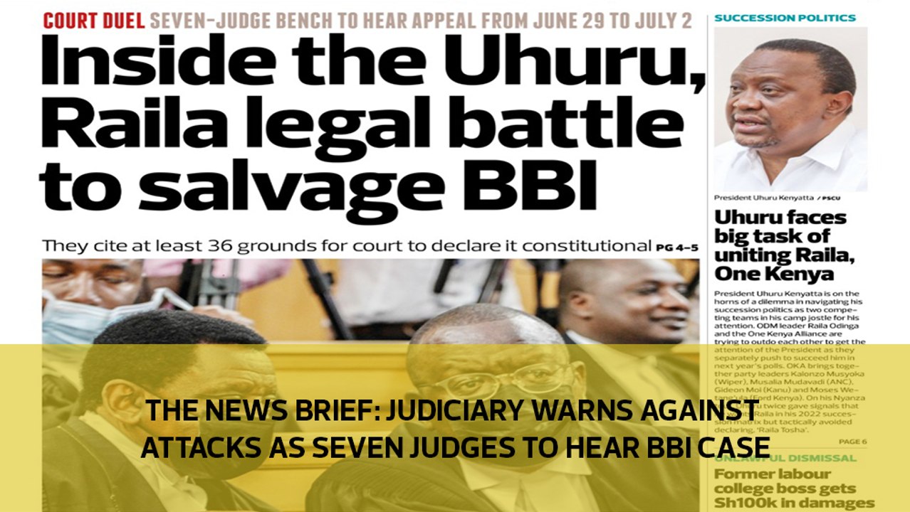 The News Brief: Judiciary warns against attacks as seven judges to hear BBI case
