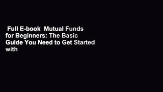Full E-book  Mutual Funds for Beginners: The Basic Guide You Need to Get Started with Mutual