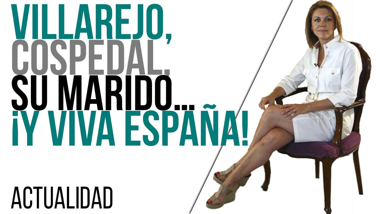 Villarejo, Cospedal, su marido... ¡Y viva Españ...