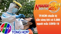 Người đưa tin 24H (6h30 ngày 3/6/2021) - TP.HCM chuẩn bị sẵn sàng khi có 5.000 người mắc COVID-19