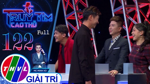 Truy tìm cao thủ - Tập 122 FULL: Đạo diễn Vũ Trần, ca sĩ Long Nhật, diễn viên Hồng Trang, Tiết Duy Hòa