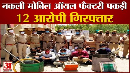 नकली मोबिल ऑयल फैक्टरी पकड़ी, 12 गिरफ्तार