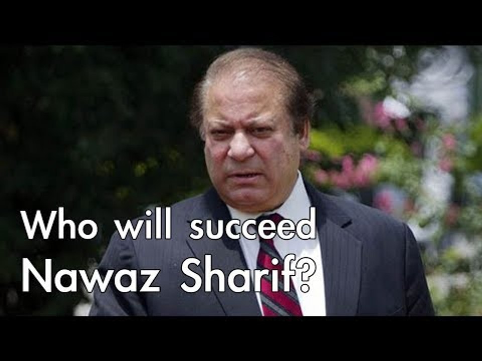 Who will succeed Nawaz Sharif as Pakistan's Prime Minister?