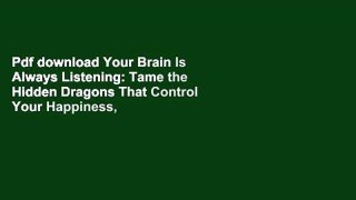 Pdf download Your Brain Is Always Listening: Tame the Hidden Dragons That Control Your Happiness,