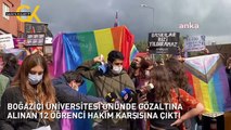 BOĞAZİÇİ ÜNİVERSİTESİ ÖNÜNDE GÖZALTINA ALINAN 12 ÖĞRENCİ HAKİM KARŞISINA ÇIKTI