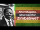 After Mugabe, What Next for Zimbabwe?
