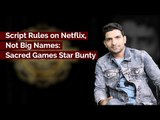 Script Rules on Netflix, Not Big Names: Sacred Games Star Bunty