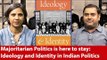 Majoritarian Politics Is Here To Stay:  Ideology And Identity In Indian Politics