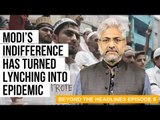 Beyond The Headlines 9 | Modi’s Indifference Has Turned Lynching into Epidemic