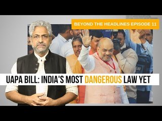 Beyond The Headlines 11 | UAPA Bill: India's Most Dangerous Law Yet