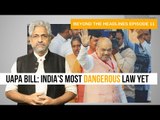 Beyond The Headlines 11 | UAPA Bill: India's Most Dangerous Law Yet