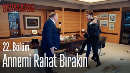 Annemi rahat bırakın - Sadakatsiz 22. Bölüm