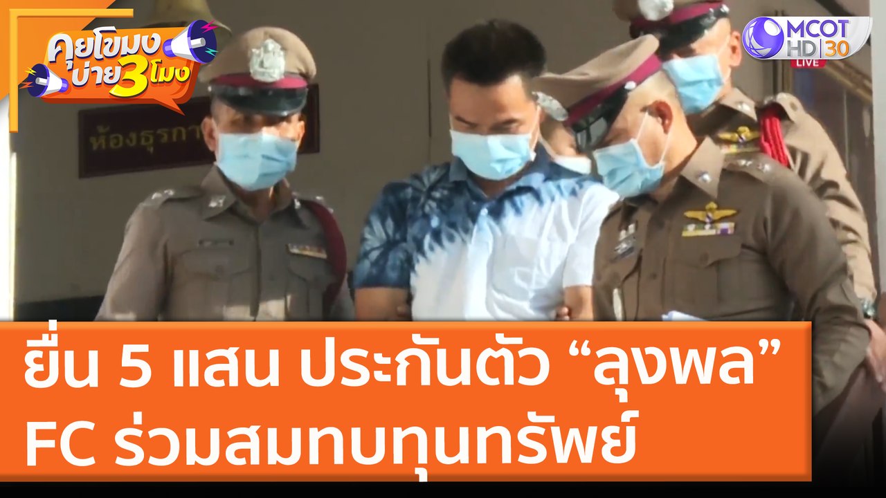 ยื่น 5 แสน ประกันตัว “ลุงพล” FC ร่วมสมทบทุนทรัพย์ (4 มิ.ย. 64) คุยโขมงบ่าย 3 โมง