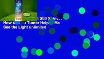 Downlaod The Sun Still Shines: How a Brain Tumor Helped Me See the Light unlimited