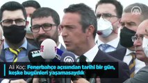 Ali Koç: Fenerbahçe açısından tarihi bir gün, keşke bugünleri yaşamasaydık