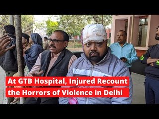 At GTB Hospital, Injured Recount the Horrors of Violence in Delhi