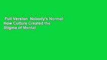 Full Version  Nobody's Normal: How Culture Created the Stigma of Mental Illness Complete