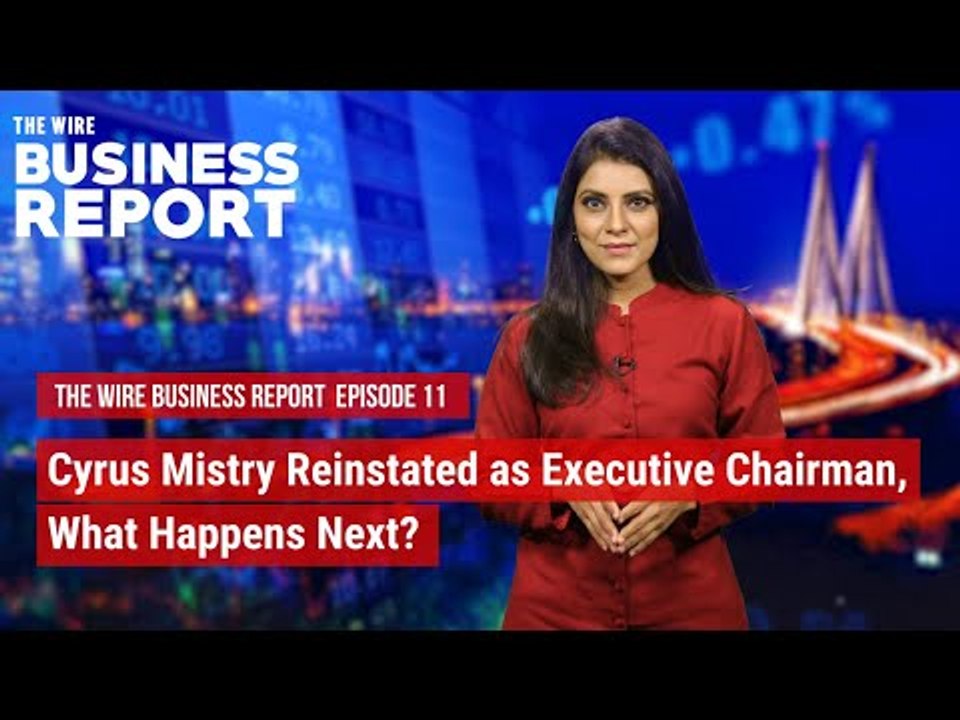 Cyrus Mistry Reinstated as Executive Chairman, What Happens Next? | The Wire Business Report