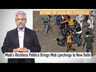 Editorial: Modi’s Reckless Politics Brings Mob Lynchings to New Delhi | Beyond The Headlines