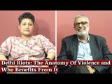 Understanding The Anatomy Of Violence and Who Benefits From It | Delhi Riots 2020